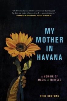 My Mother in Havana : A Memoir of Magic & Miracle