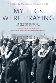 My Legs Were Praying : A Biography of Abraham Joshua Heschel