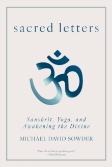 Sacred Letters : Sanskrit, Yoga, and Awakening the Divine
