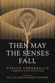 Then May the Senses Fall : Evelyn Underhills Forgotten Fiction