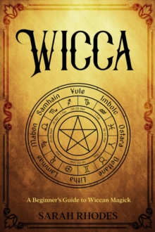 Wicca : A Beginner's Guide to Wiccan Magick