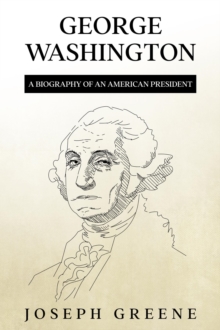 George Washington : A Biography of an American President