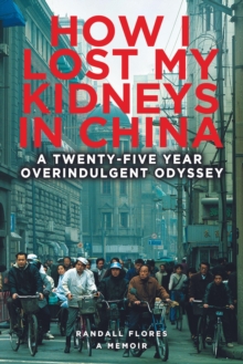 How I Lost My Kidneys in China: A Twenty-Five-Year Overindulgent Odyssey