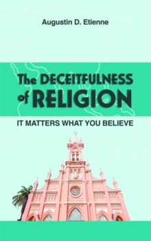 The DECEITFULNESS of RELIGION : It Matters What You Believe