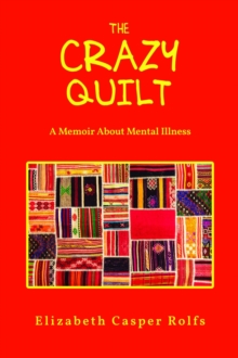 The Crazy Quilt : A Memoir About Mental Illness