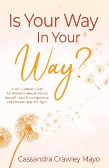 Is Your Way In Your Way? : A Self Discovery Guide for Women on  How to Restore Yourself, Learn from Experience, and  Find Your True Self Again