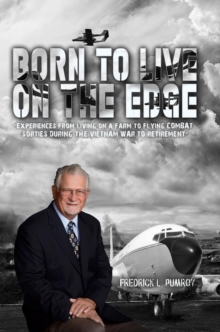 Born To Live On The Edge : Experiences from living on a farm  to flying combat sorties in  Vietnam to retirement