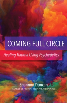 Coming Full Circle : Healing Trauma Using Psychedelics