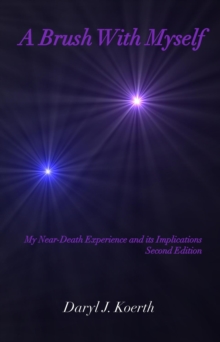 Brush With Myself: My Near-Death Experience and its Implications, Second Edition