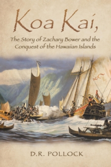 Koa Kai, The Story of Zachary Bower and the Conquest of the Hawaiian Islands