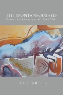 The Spontaneous Self : Viable Alternatives to Free Will