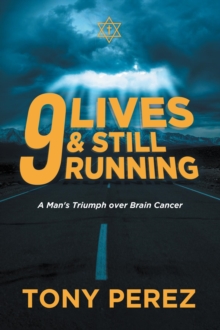 9 lives & Still Running : A Man's Triumph over Brain Cancer