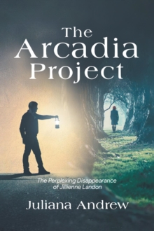 The Arcadia Project : The Perplexing Disappearance of Jillienne Landon