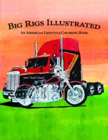 Big Rigs Illustrated : An American Lifestyle Coloring Book