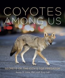 Living With Coyotes : Understanding the Ghost Dogs of Urban America