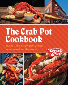 The Crab Pot Cookbook : Boat-to-Table Recipes From Seattle's Iconic Waterfront Restaurant