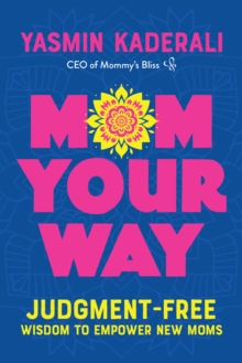 Mom Your Way : Judgment-Free Wisdom to Empower New Moms