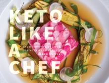 Keto Like a Chef : Showstopping Recipes for Your Keto Table