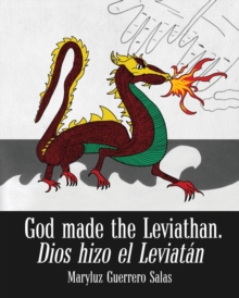 God Made the Leviathan, Dios Hizo el Leviatan : The Dragon, That Serpent of Old, Who Is the Devil and Satan. el Dragon, la Serpiente Antigua, Que Es el Diablo