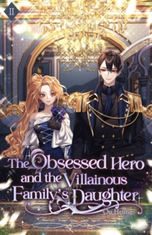 The Obsessed Hero and the Villainous Family's Daughter : Volume II (Light Novel)
