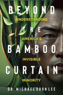 Beyond The Bamboo Curtain : Understanding America's Invisible Minority