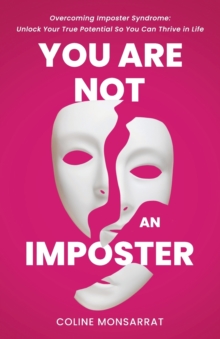 You Are Not an Imposter : Overcoming Imposter Syndrome: Unlock Your True Potential So You Can Thrive in Life