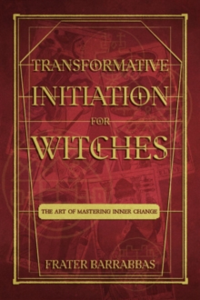 Transformative Initiation for Witches : The Art of Mastering Inner Change