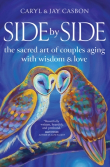 Side by Side : The Sacred Art of Couples Aging with Wisdom & Love