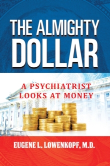 The Almighty Dollar : A Psychiatrist Looks at Money