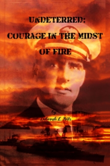 Undeterred : Courage in the midst of Fire