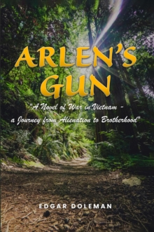 Arlen's  Gun : A Novel of War in Vietnam -  a Journey from Alienation to Brotherhood