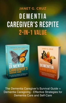 Dementia Caregiver's Respite 2-In-1 Value : The Dementia Caregiver's Survival Guide + Dementia Caregiver - Effective Strategies for Dementia Care and Self-Care