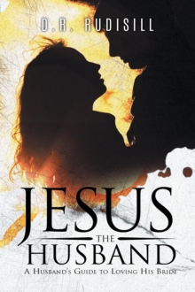 Jesus the Husband : A Husband's Guide to Loving His Bride