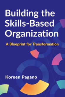 Building the Skills-Based Organization : A Blueprint for Transformation