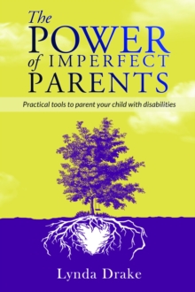 The Power of Imperfect Parents : Practical tools to parent your child with disabilities