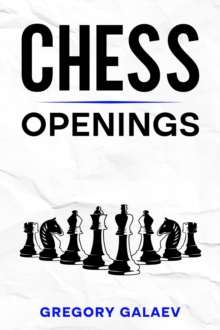 Chess Openings : A Beginner's Guide to Chess Openings