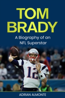 Tom Brady : A Biography of an NFL Superstar