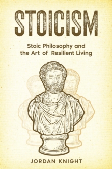 Stoicism : Stoic Philosophy and the Art of Resilient Living