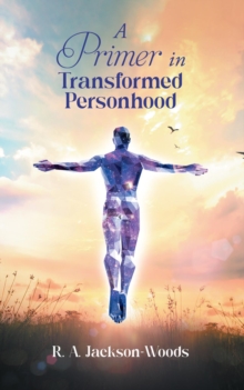 A Primer in Transformed Personhood