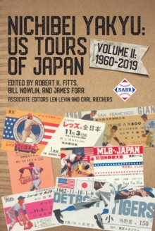 Nichibei Yakyu: US Tours of Japan, Volume II : 1960-2019