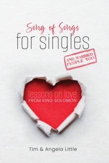 Song of Songs for Singles, and Married People Too : Lessons on Love from King Solomon