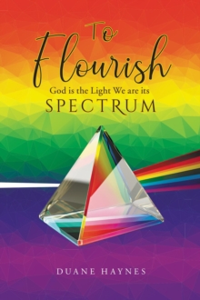 To Flourish : God is the Light We are its Spectrum