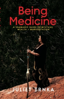 Being Medicine: A Shamanic Guide to Mystical Wealth + Manifestation