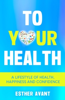 To Your Health: A Lifestyle of Health, Happiness and Confidence