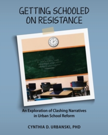 Getting Schooled on Resistance : An Exploration of Clashing Narratives in Urban School Reform