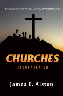 Churches Incorporated : Looking Behind the Cross Looking Beyond the Cross