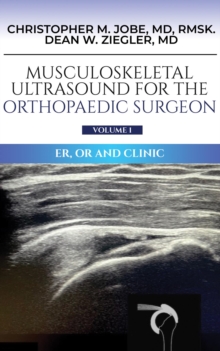 Musculoskeletal Ultrasound for the Orthopaedic Surgeon OR, ER and Clinic, Volume 1: ER, OR and Clinic: