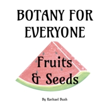 Botany for Everyone : Fruits and Seeds