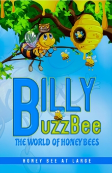 BillyBuzzBee : The World of Honeybees Honey Bee at Large Book One