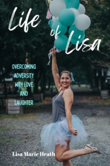 Life of Lisa : Overcoming Adversity with Love and Laughter